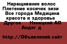 Наращивание волос. Плетение косичек зизи. - Все города Медицина, красота и здоровье » Другое   . Ненецкий АО,Андег д.